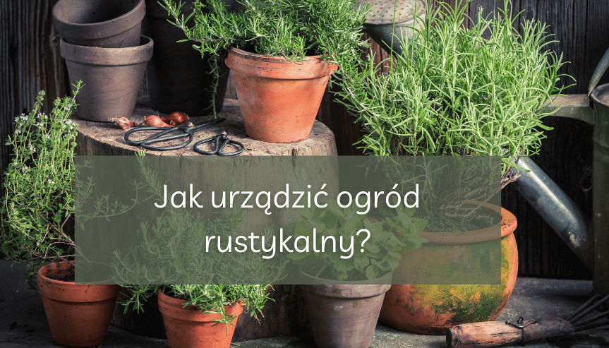 Jak urządzić ogród rustykalny